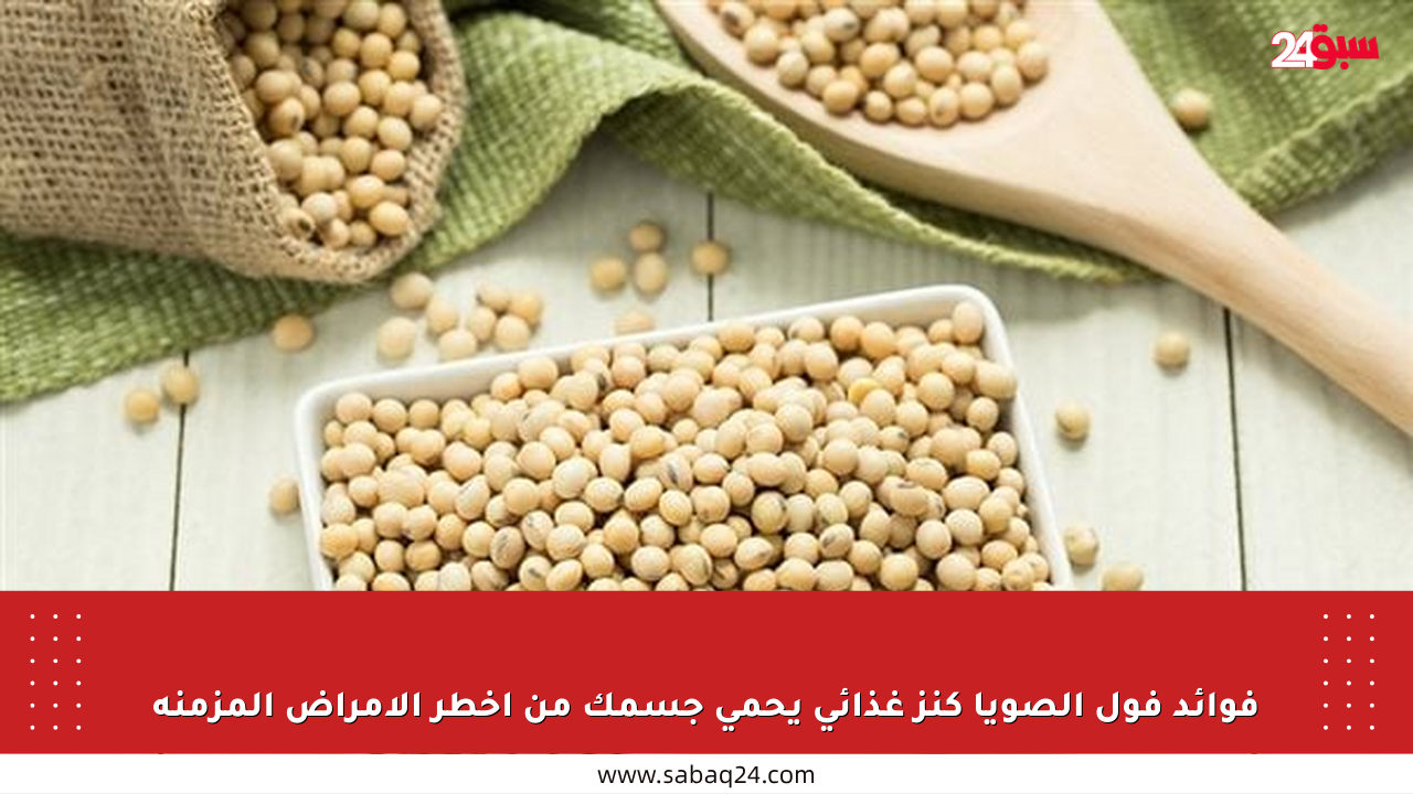 فوائد فول الصويا كنز غذائي يحمي جسمك من أخطر الأمراض المزمنة